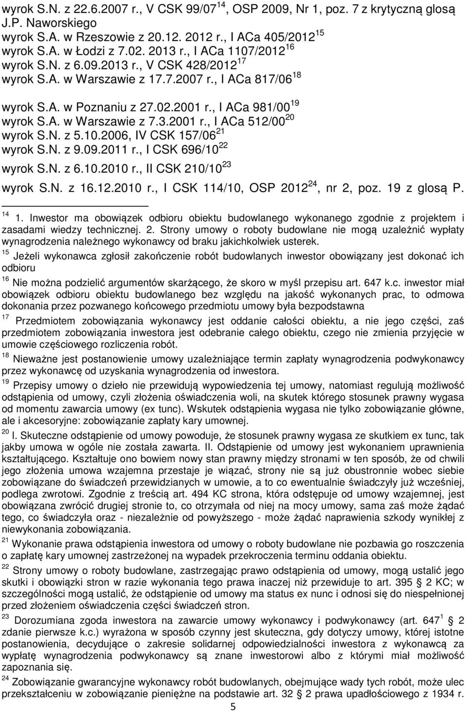 3.2001 r., I ACa 512/00 20 wyrok S.N. z 5.10.2006, IV CSK 157/06 21 wyrok S.N. z 9.09.2011 r., I CSK 696/10 22 wyrok S.N. z 6.10.2010 r., II CSK 210/10 23 wyrok S.N. z 16.12.2010 r., I CSK 114/10, OSP 2012 24, nr 2, poz.