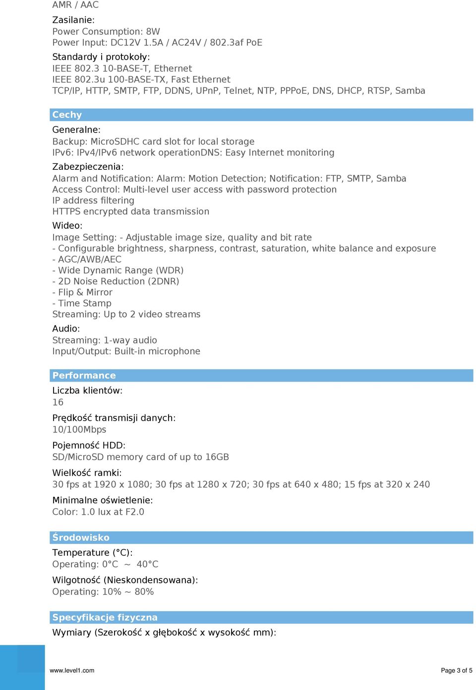 operationdns: Easy Internet monitoring Zabezpieczenia: Alarm and Notification: Alarm: Motion Detection; Notification: FTP, SMTP, Samba Access Control: Multi-level user access with password protection