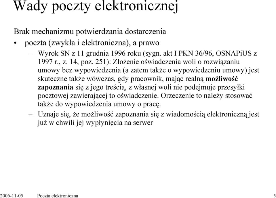 251): Złożenie oświadczenia woli o rozwiązaniu umowy bez wypowiedzenia (a zatem także o wypowiedzeniu umowy) jest skuteczne także wówczas, gdy pracownik, mając realną