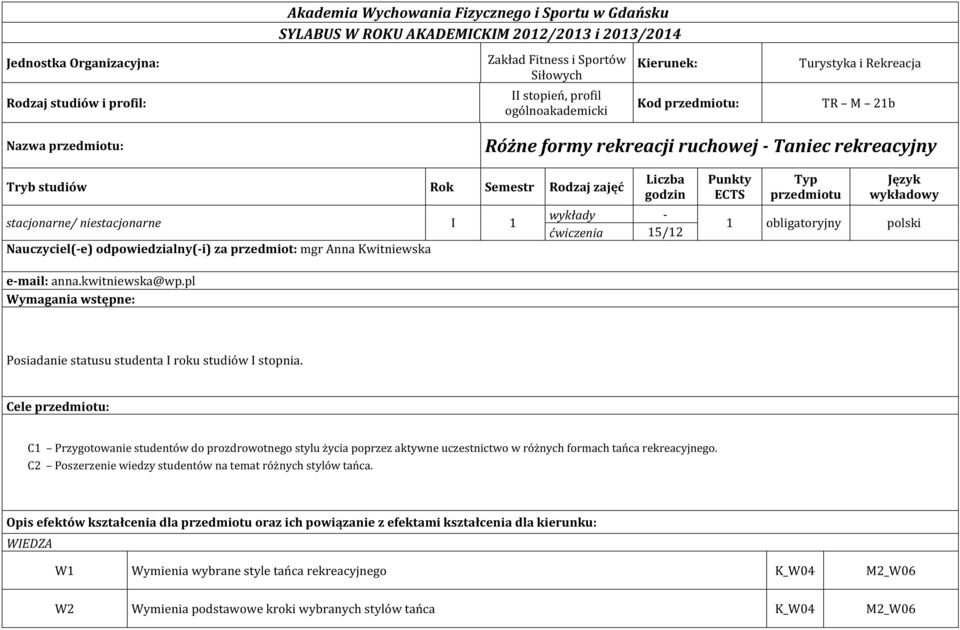 niestacjonarne I 1 Nauczyciel(-e) odpowiedzialny(-i) za przedmiot: mgr Anna Kwitniewska Liczba godzin wykłady - ćwiczenia 15/12 Punkty ECTS Typ przedmiotu Język wykładowy 1 obligatoryjny polski