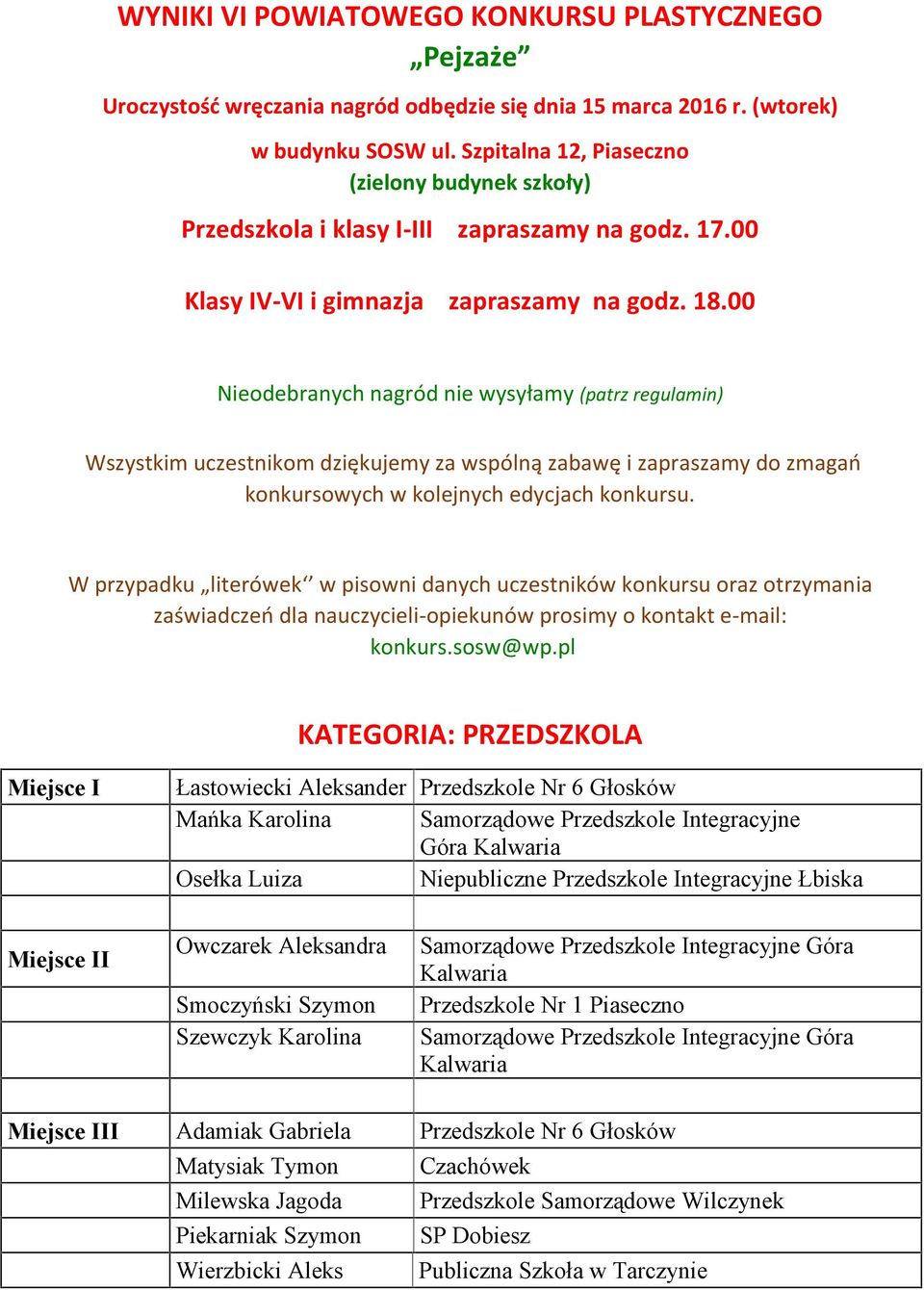 00 Nieodebranych nagród nie wysyłamy (patrz regulamin) Wszystkim uczestnikom dziękujemy za wspólną zabawę i zapraszamy do zmagań konkursowych w kolejnych edycjach konkursu.
