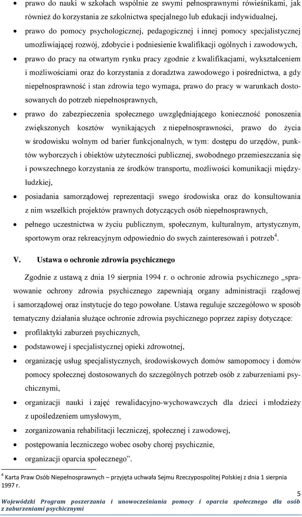 wykształceniem i możliwościami oraz do korzystania z doradztwa zawodowego i pośrednictwa, a gdy niepełnosprawność i stan zdrowia tego wymaga, prawo do pracy w warunkach dostosowanych do potrzeb