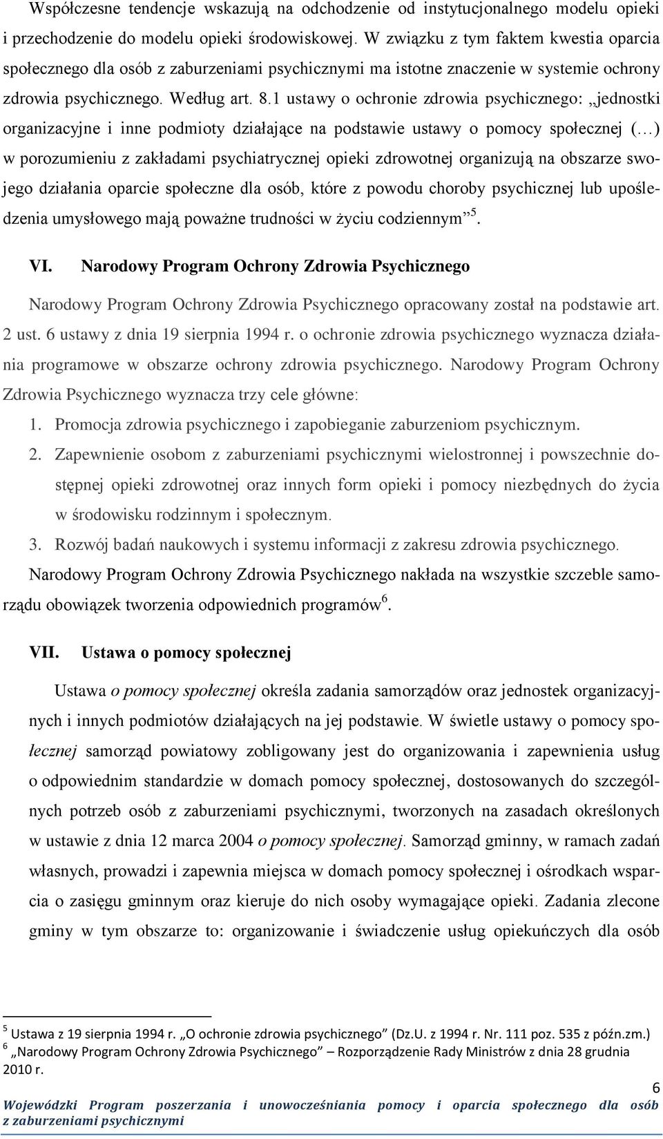 1 ustawy o ochronie zdrowia psychicznego: jednostki organizacyjne i inne podmioty działające na podstawie ustawy o pomocy społecznej ( ) w porozumieniu z zakładami psychiatrycznej opieki zdrowotnej