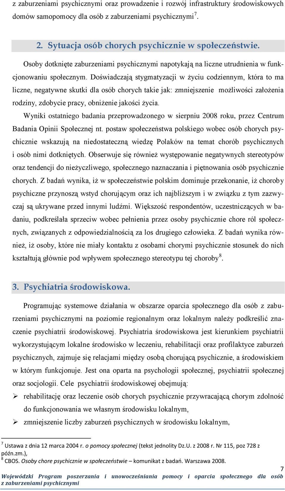 Doświadczają stygmatyzacji w życiu codziennym, która to ma liczne, negatywne skutki dla osób chorych takie jak: zmniejszenie możliwości założenia rodziny, zdobycie pracy, obniżenie jakości życia.