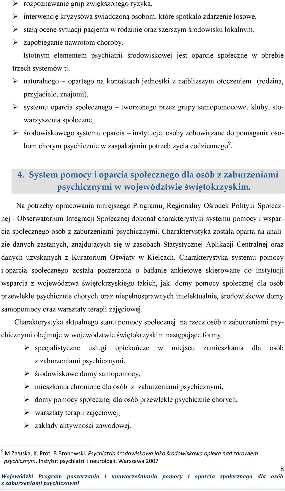naturalnego opartego na kontaktach jednostki z najbliższym otoczeniem (rodzina, przyjaciele, znajomi), systemu oparcia społecznego tworzonego przez grupy samopomocowe, kluby, stowarzyszenia
