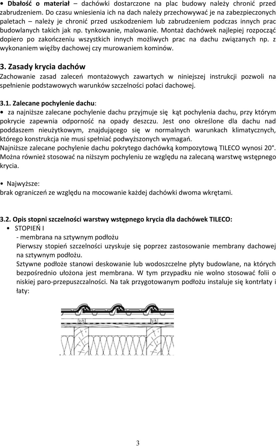 tynkowanie, malowanie. Montaż dachówek najlepiej rozpocząć dopiero po zakończeniu wszystkich innych możliwych prac na dachu związanych np. z wykonaniem więźby dachowej czy murowaniem kominów. 3.