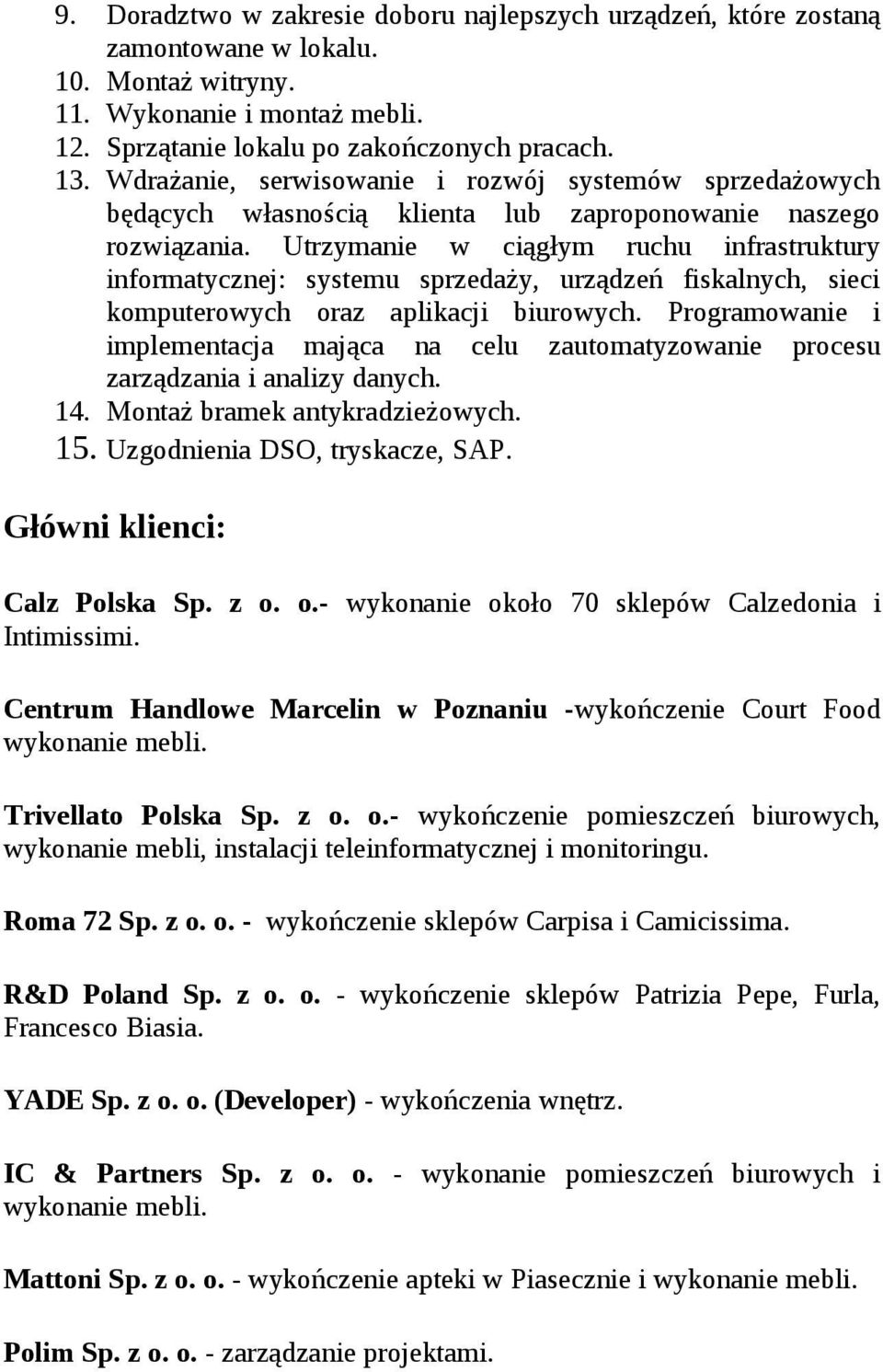 Utrzymanie w ciągłym ruchu infrastruktury informatycznej: systemu sprzedaży, urządzeń fiskalnych, sieci komputerowych oraz aplikacji biurowych.