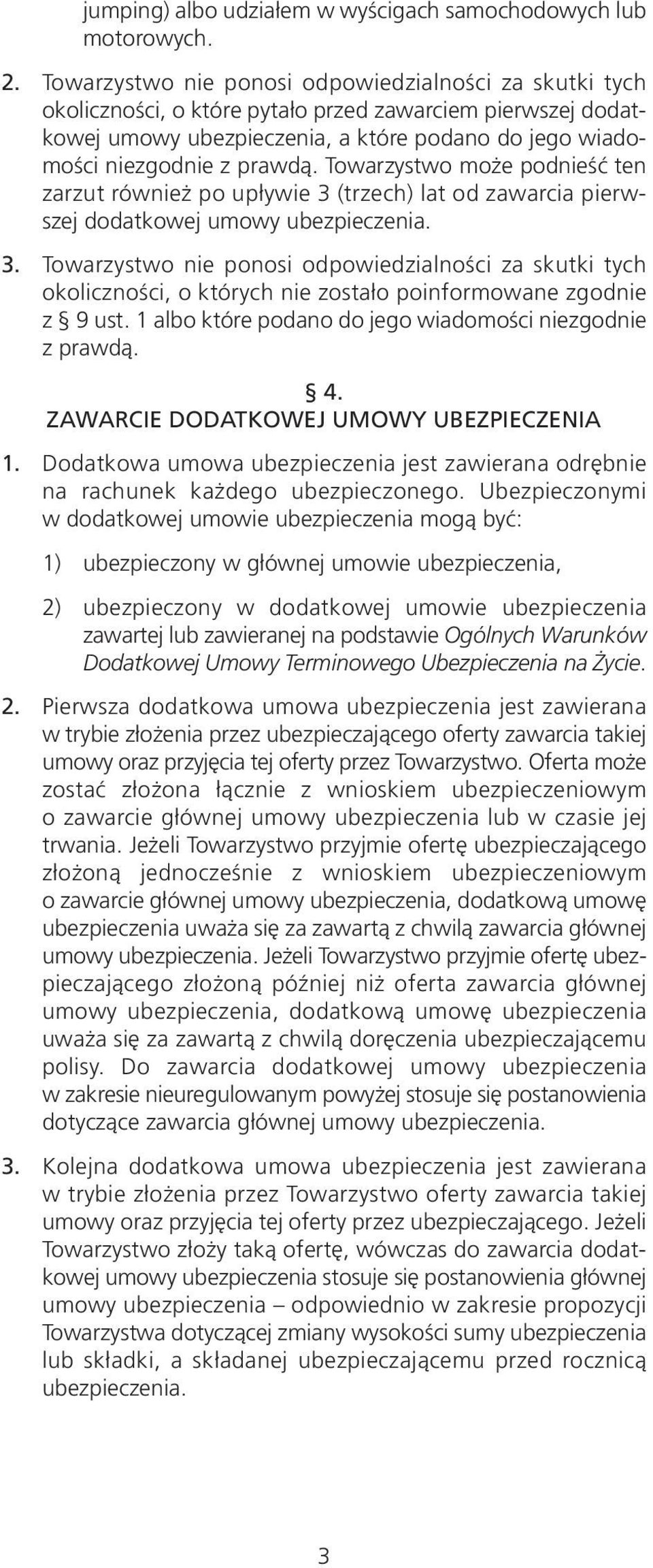 Towarzystwo może podnieść ten zarzut również po upływie 3 (trzech) lat od zawarcia pierwszej dodatkowej umowy ubezpieczenia. 3. Towarzystwo nie ponosi odpowiedzialności za skutki tych okoliczności, o których nie zostało poinformowane zgodnie z 9 ust.