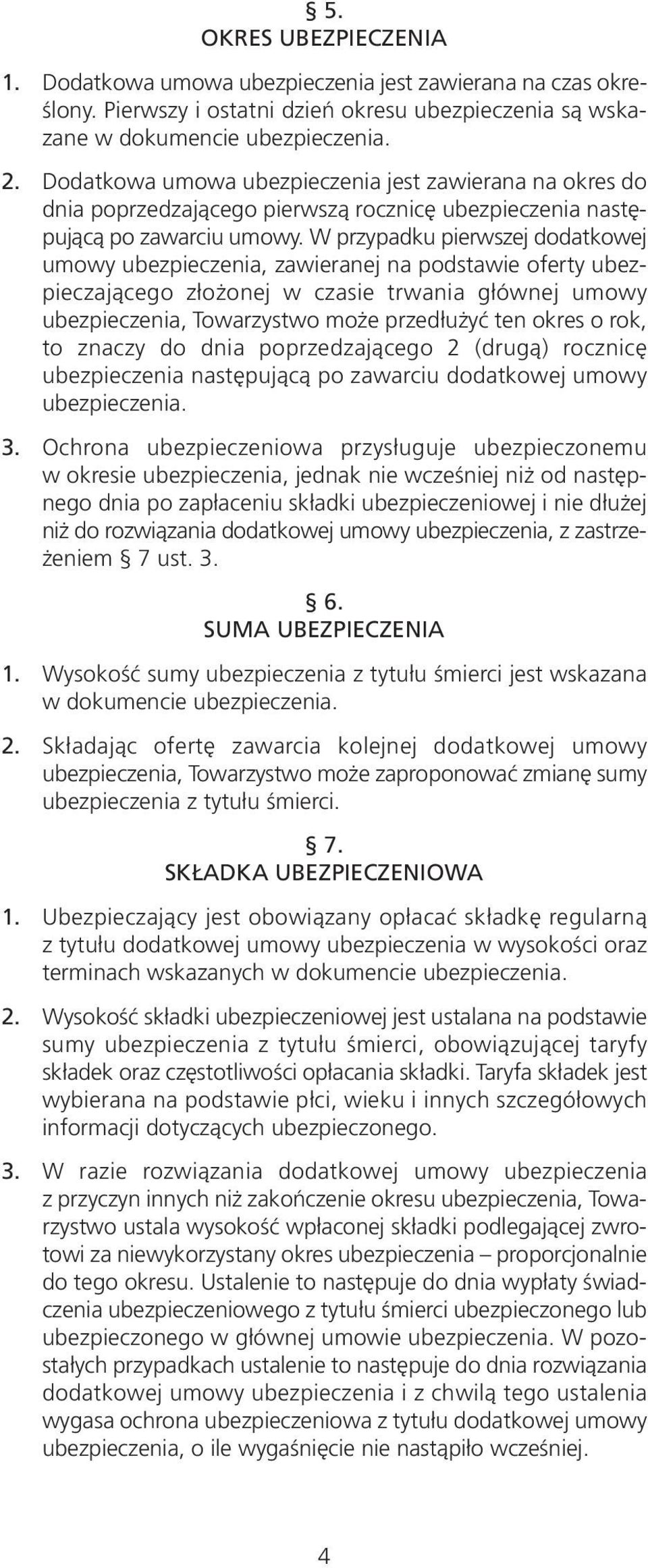 W przypadku pierwszej dodatkowej umowy ubezpieczenia, zawieranej na podstawie oferty ubezpieczającego złożonej w czasie trwania głównej umowy ubezpieczenia, Towarzystwo może przedłużyć ten okres o