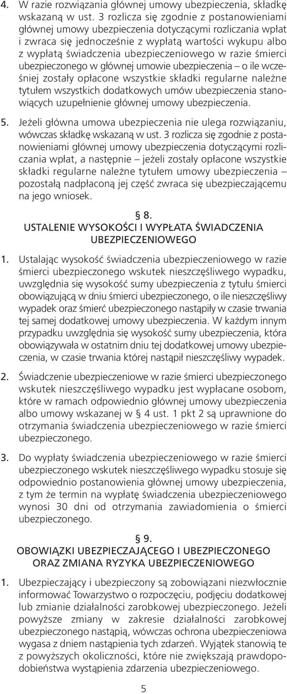 razie śmierci ubezpieczonego w głównej umowie ubezpieczenia o ile wcześniej zostały opłacone wszystkie składki regularne należne tytułem wszystkich dodatkowych umów ubezpieczenia stanowiących