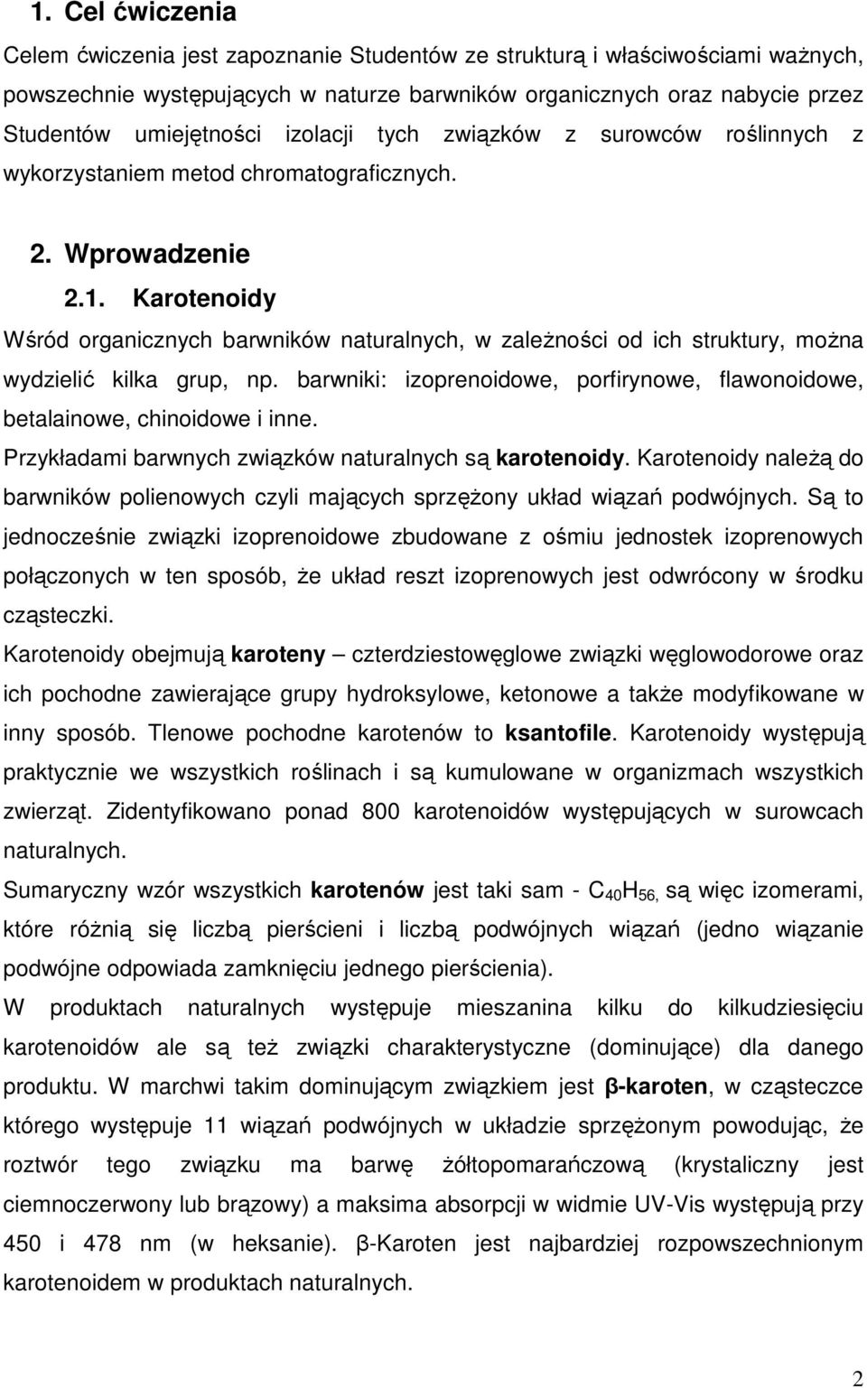 Karotenoidy Wśród organicznych barwników naturalnych, w zależności od ich struktury, można wydzielić kilka grup, np. barwniki: izoprenoidowe, porfirynowe, flawonoidowe, betalainowe, chinoidowe i inne.