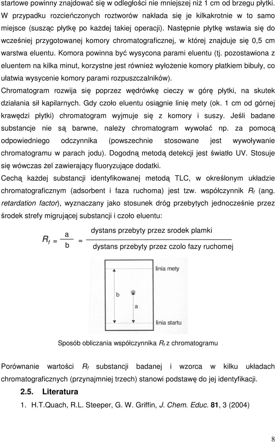 Następnie płytkę wstawia się do wcześniej przygotowanej komory chromatograficznej, w której znajduje się 0,5 cm warstwa eluentu. Komora powinna być wysycona parami eluentu (tj.