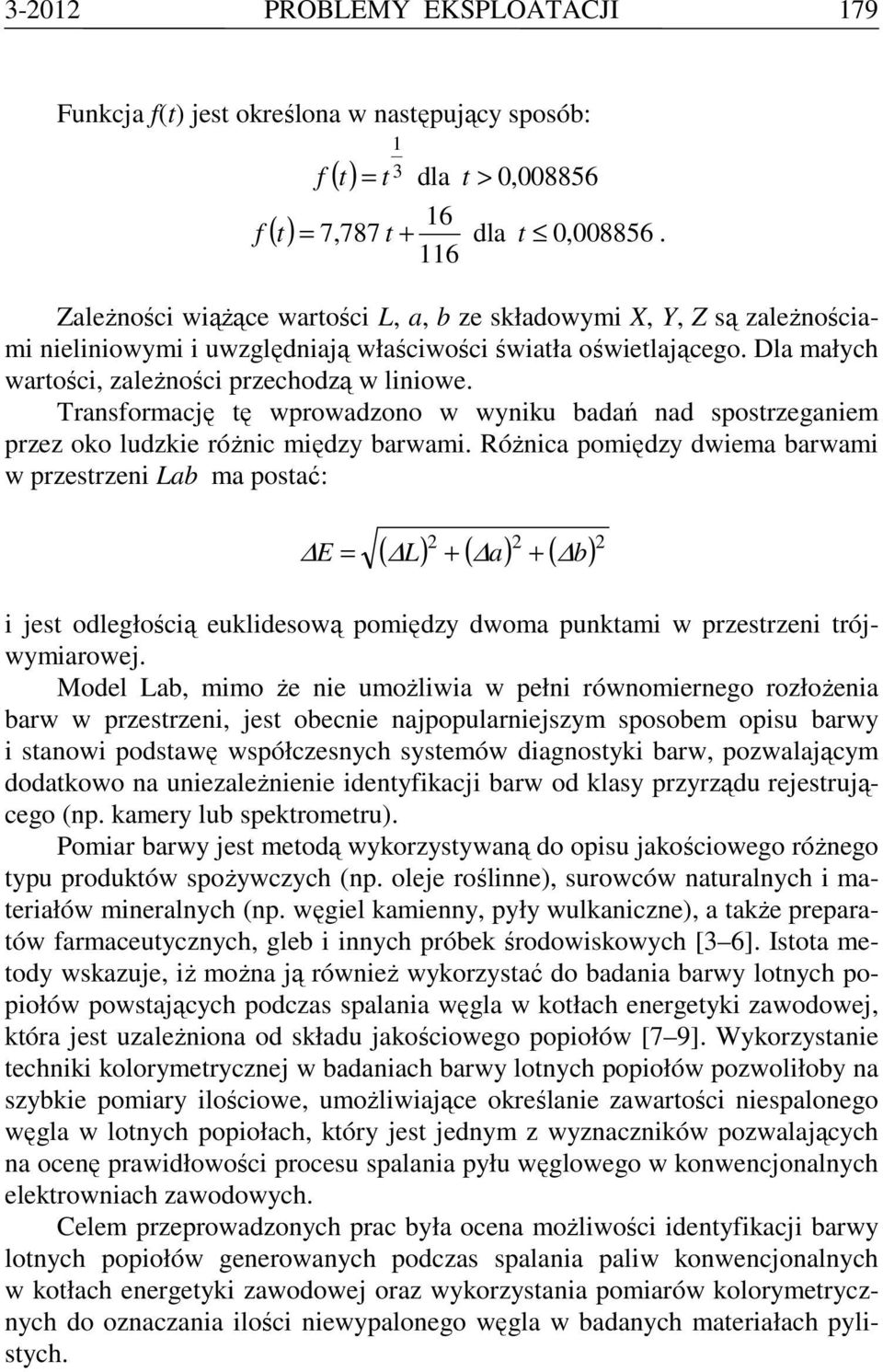 Trasformację tę wprowadzoo w wyiku badań ad spostrzegaiem przez oko ludzkie róŝic między barwami.
