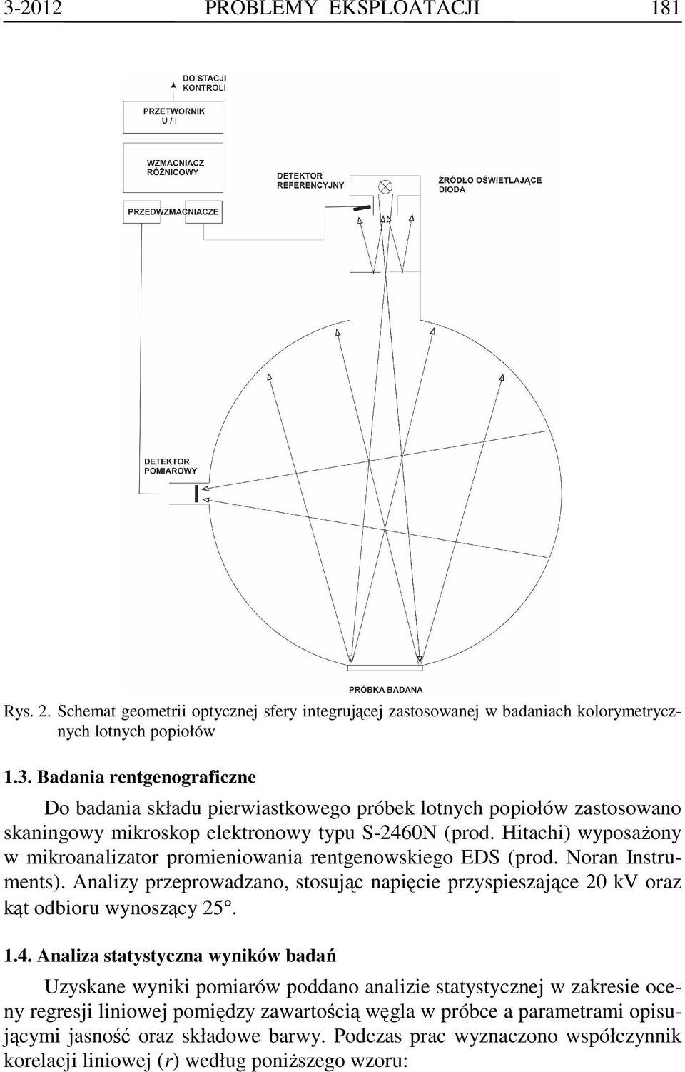 Aaliza statystycza wyików badań Uzyskae wyiki pomiarów poddao aalizie statystyczej w zakresie ocey regresji liiowej pomiędzy zawartością węgla w próbce a parametrami opisującymi jasość oraz