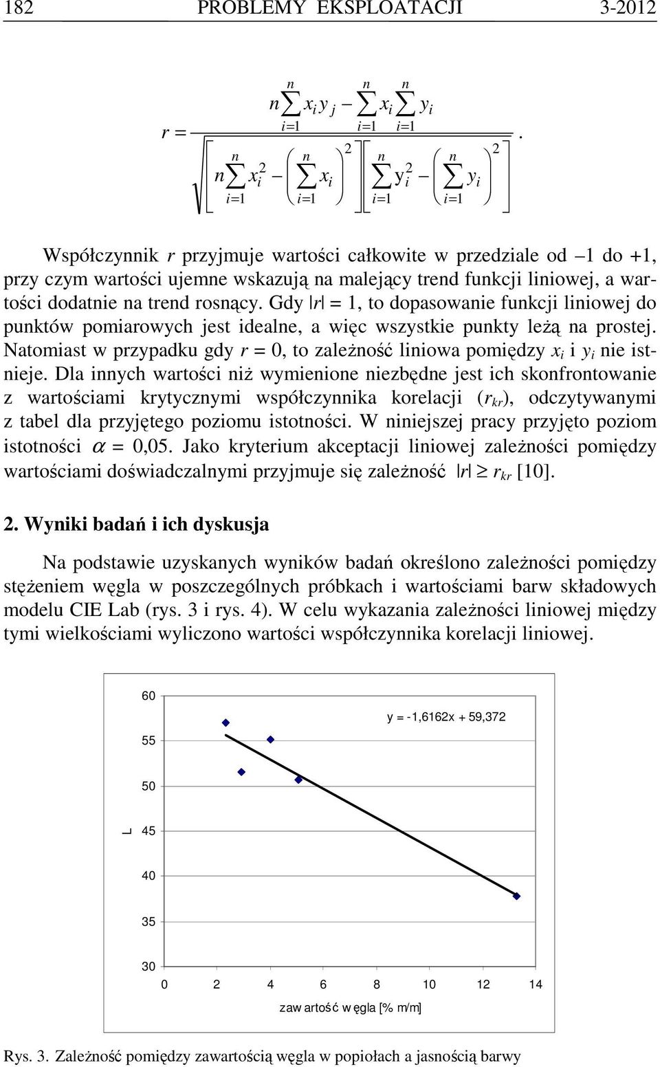 Gdy r = 1, to dopasowaie fukcji liiowej do puktów pomiarowych jest ideale, a więc wszystkie pukty leŝą a prostej. Natomiast w przypadku gdy r = 0, to zaleŝość liiowa pomiędzy x i i y i ie istieje.