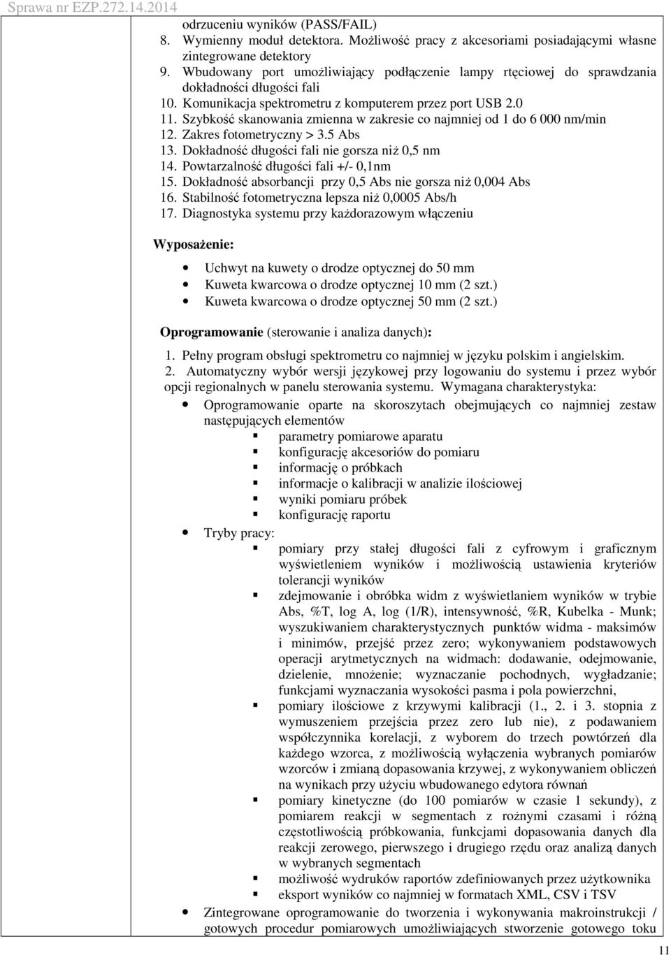 Szybkość skanowania zmienna w zakresie co najmniej od 1 do 6 000 nm/min 12. Zakres fotometryczny > 3.5 Abs 13. Dokładność długości fali nie gorsza niŝ 0,5 nm 14.
