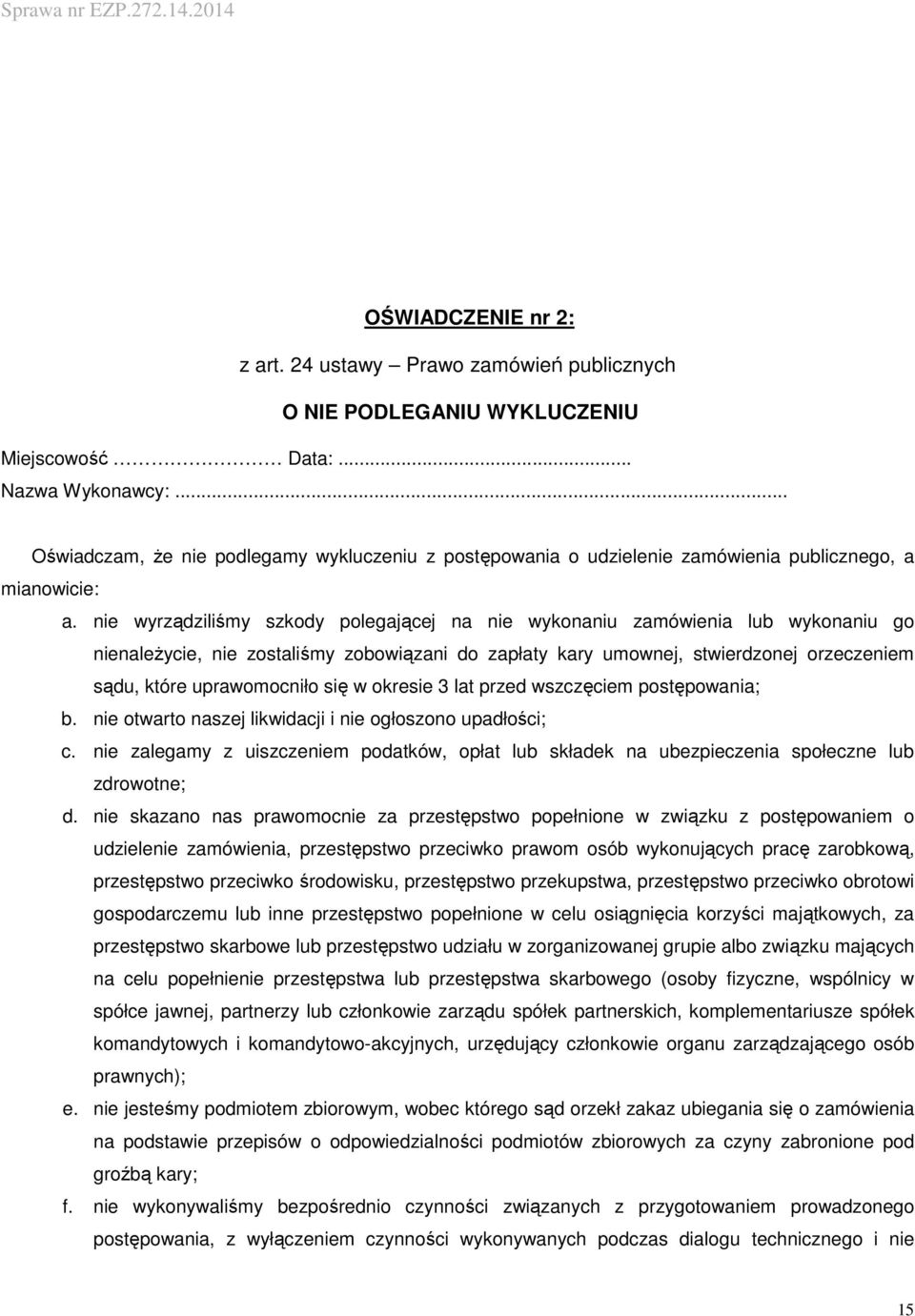 nie wyrządziliśmy szkody polegającej na nie wykonaniu zamówienia lub wykonaniu go nienaleŝycie, nie zostaliśmy zobowiązani do zapłaty kary umownej, stwierdzonej orzeczeniem sądu, które uprawomocniło