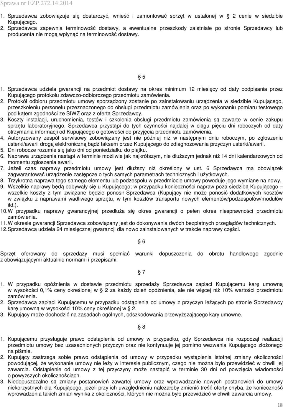 Sprzedawca udziela gwarancji na przedmiot dostawy na okres minimum 12 miesięcy od daty podpisania przez Kupującego protokołu zdawczo-odbiorczego przedmiotu zamówienia. 2.