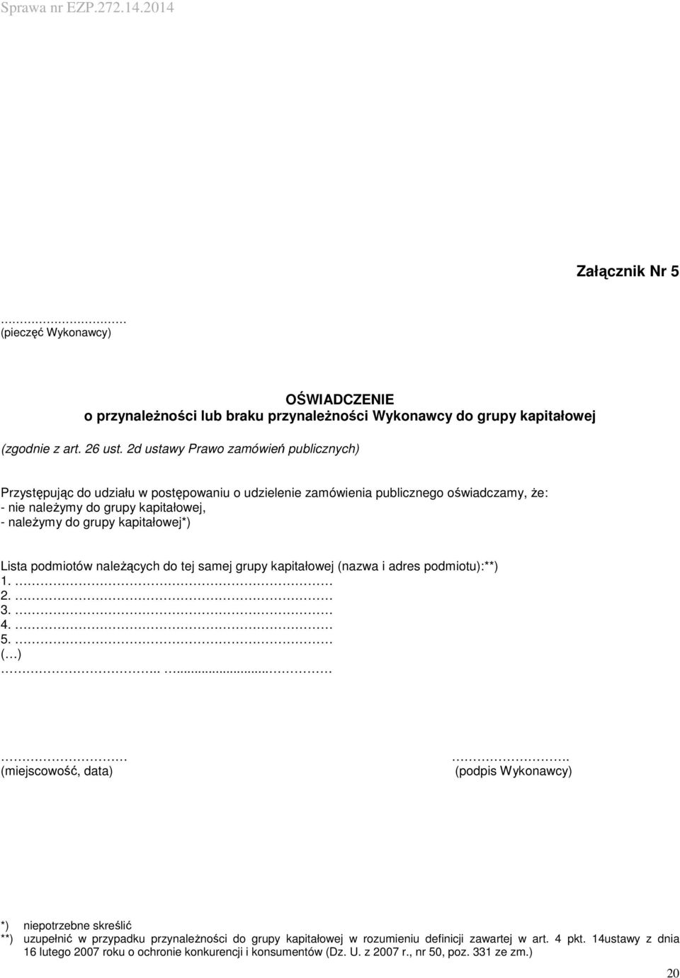 kapitałowej*) Lista podmiotów naleŝących do tej samej grupy kapitałowej (nazwa i adres podmiotu):**) 1. 2. 3. 4. 5. ( )..... (miejscowość, data).