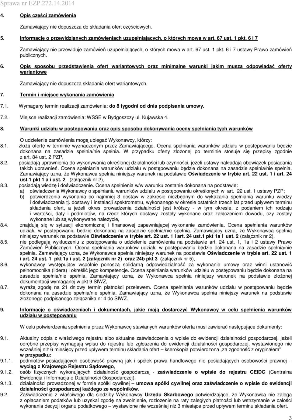 ust. 1 pkt. 6 i 7 ustawy Prawo zamówień publicznych. 6. Opis sposobu przedstawienia ofert wariantowych oraz minimalne warunki jakim muszą odpowiadać oferty wariantowe Zamawiający nie dopuszcza składania ofert wariantowych.