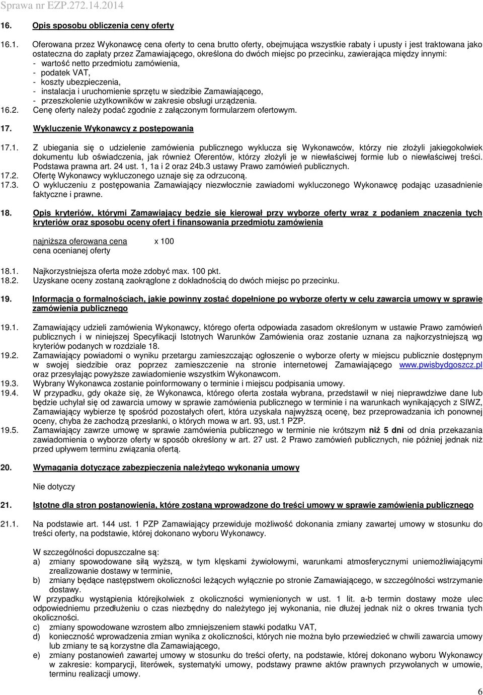 siedzibie Zamawiającego, - przeszkolenie uŝytkowników w zakresie obsługi urządzenia. 16.2. Cenę oferty naleŝy podać zgodnie z załączonym formularzem ofertowym. 17.