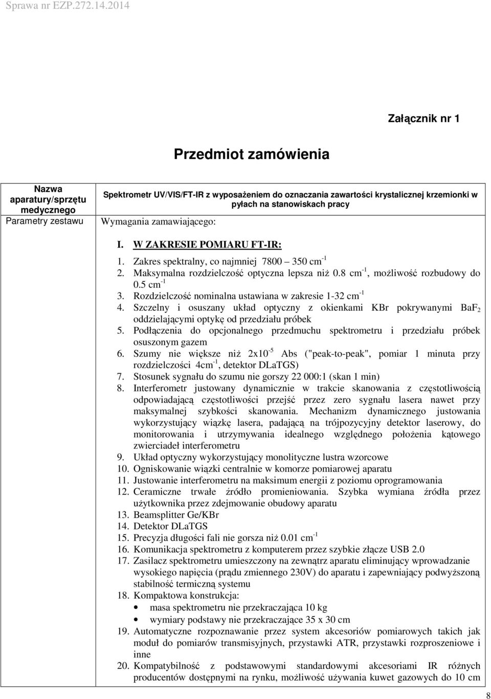 8 cm -1, moŝliwość rozbudowy do 0.5 cm -1 3. Rozdzielczość nominalna ustawiana w zakresie 1-32 cm -1 4.