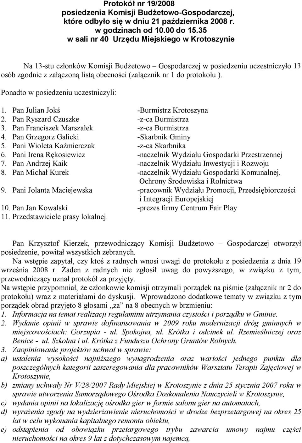 ). Ponadto w posiedzeniu uczestniczyli: 1. Pan Julian Jokś -Burmistrz Krotoszyna 2. Pan Ryszard Czuszke -z-ca Burmistrza 3. Pan Franciszek Marszałek -z-ca Burmistrza 4.