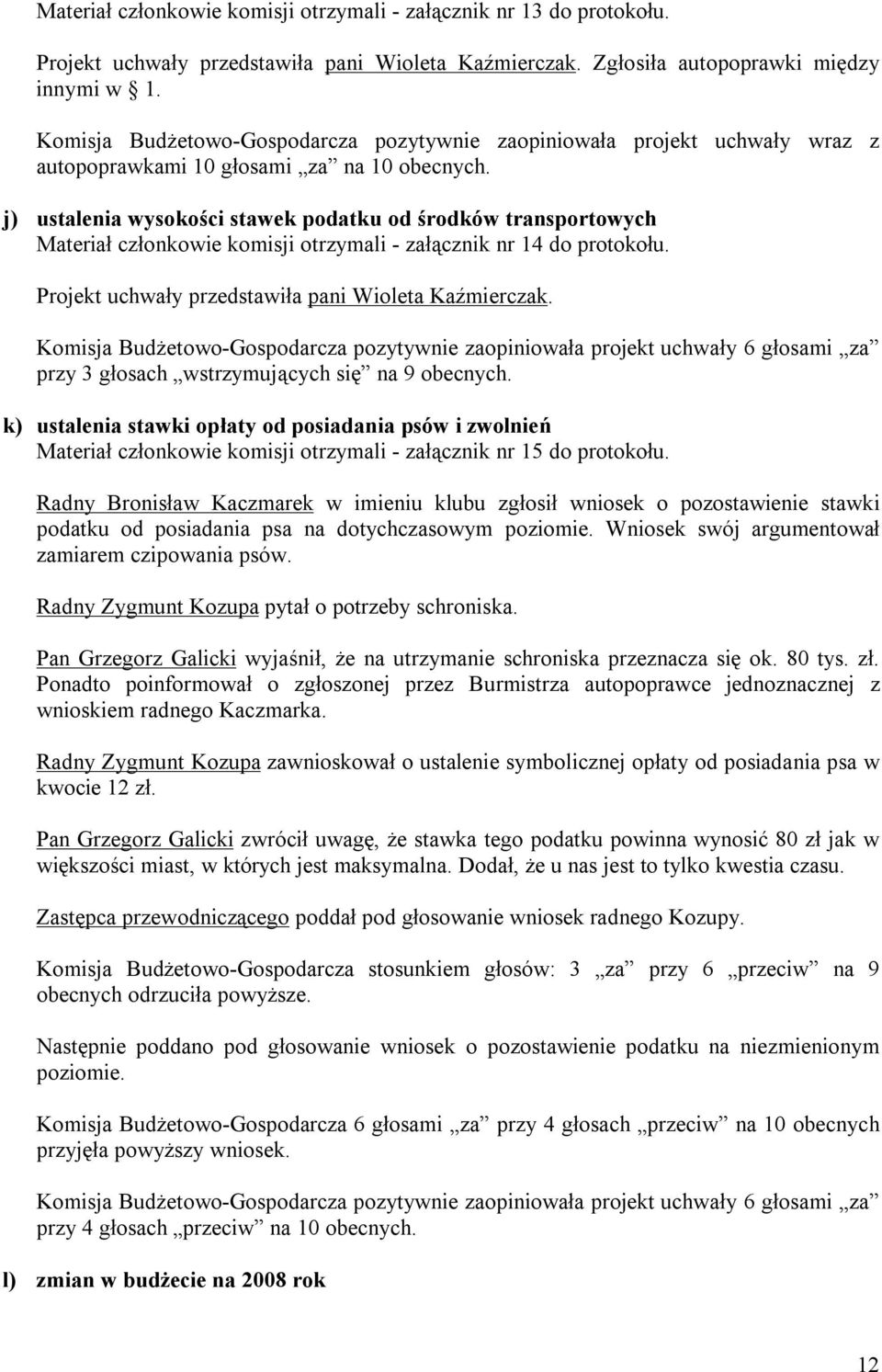 j) ustalenia wysokości stawek podatku od środków transportowych Materiał członkowie komisji otrzymali - załącznik nr 14 do protokołu. Projekt uchwały przedstawiła pani Wioleta Kaźmierczak.