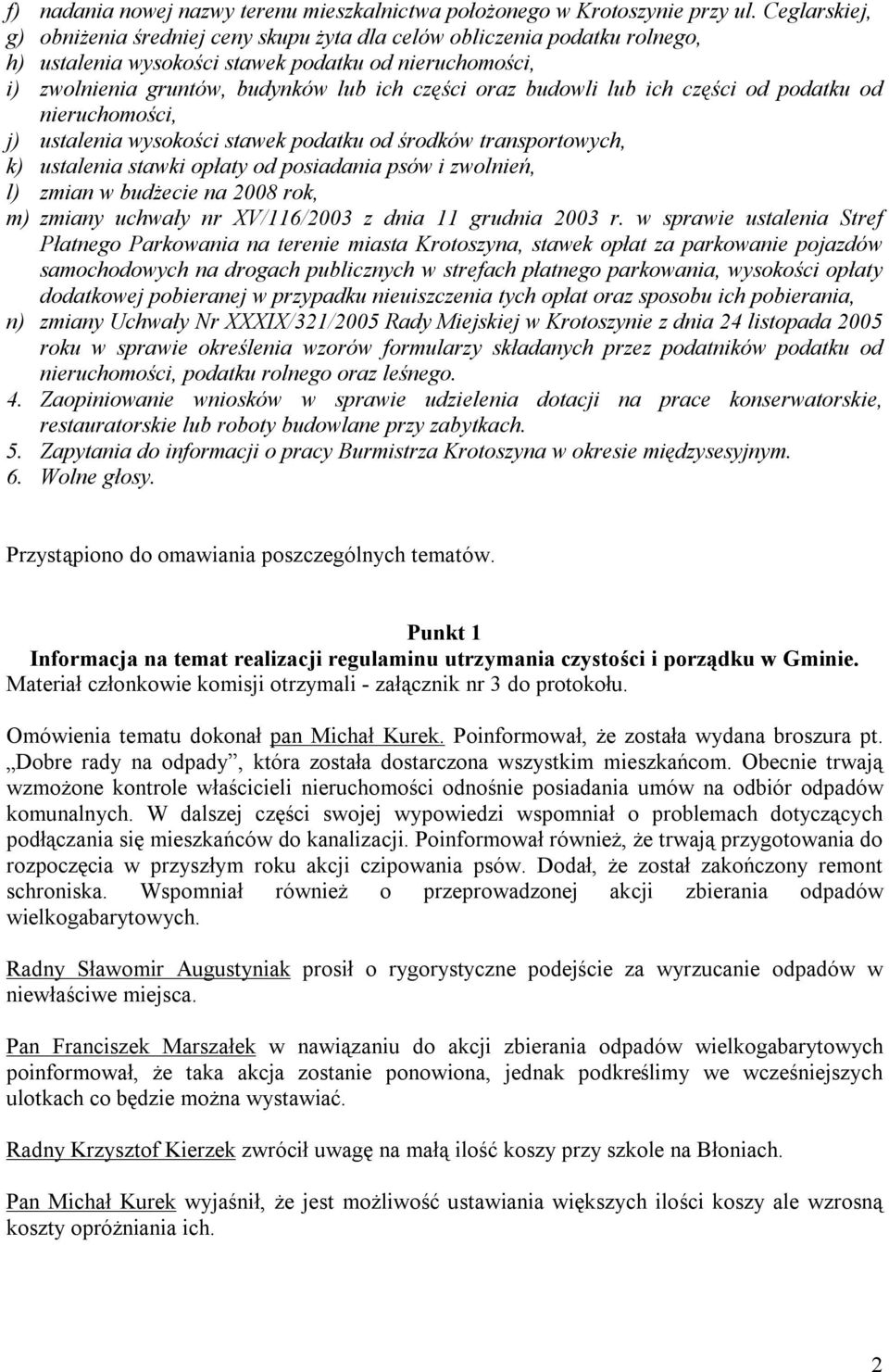 budowli lub ich części od podatku od nieruchomości, j) ustalenia wysokości stawek podatku od środków transportowych, k) ustalenia stawki opłaty od posiadania psów i zwolnień, l) zmian w budżecie na