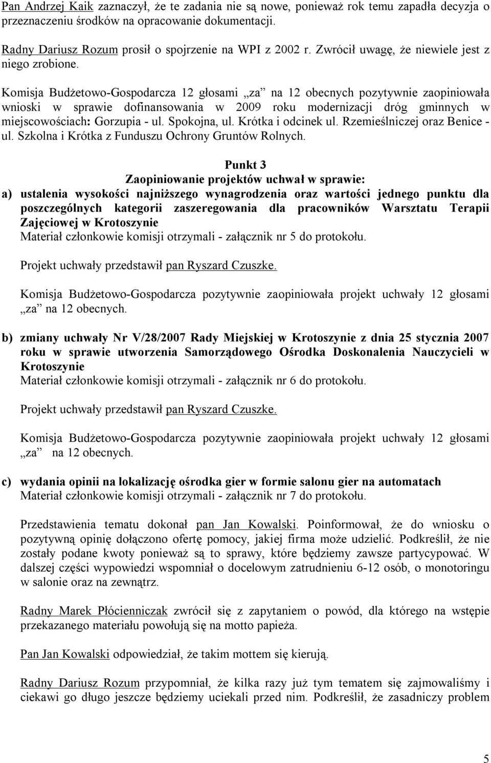 Komisja Budżetowo-Gospodarcza 12 głosami za na 12 obecnych pozytywnie zaopiniowała wnioski w sprawie dofinansowania w 2009 roku modernizacji dróg gminnych w miejscowościach: Gorzupia - ul.