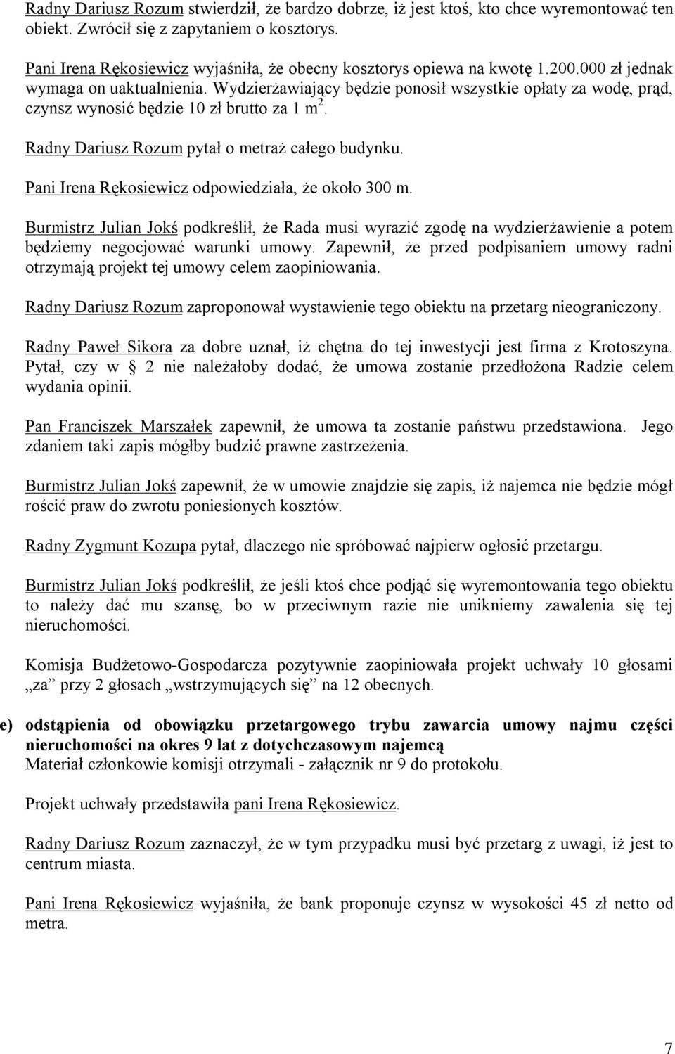 Wydzierżawiający będzie ponosił wszystkie opłaty za wodę, prąd, czynsz wynosić będzie 10 zł brutto za 1 m 2. Radny Dariusz Rozum pytał o metraż całego budynku.