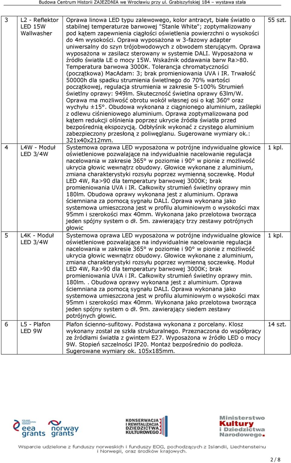 wyposażona w 3-fazowy adapter uniwersalny do szyn trójobwodowych z obwodem sterującym. wyposażona w zasilacz sterowany w systemie DALI. Wyposażona w źródło światła LE o mocy 15W.