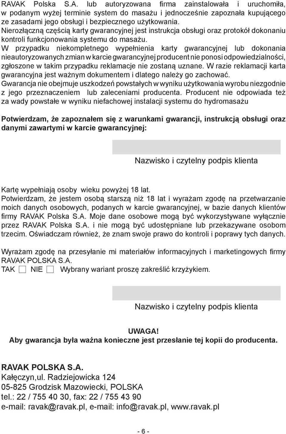 W przypadku niekompletnego wypełnienia karty gwarancyjnej lub dokonania nieautoryzowanych zmian w karcie gwarancyjnej producent nie ponosi odpowiedzialności, zgłoszone w takim przypadku reklamacje