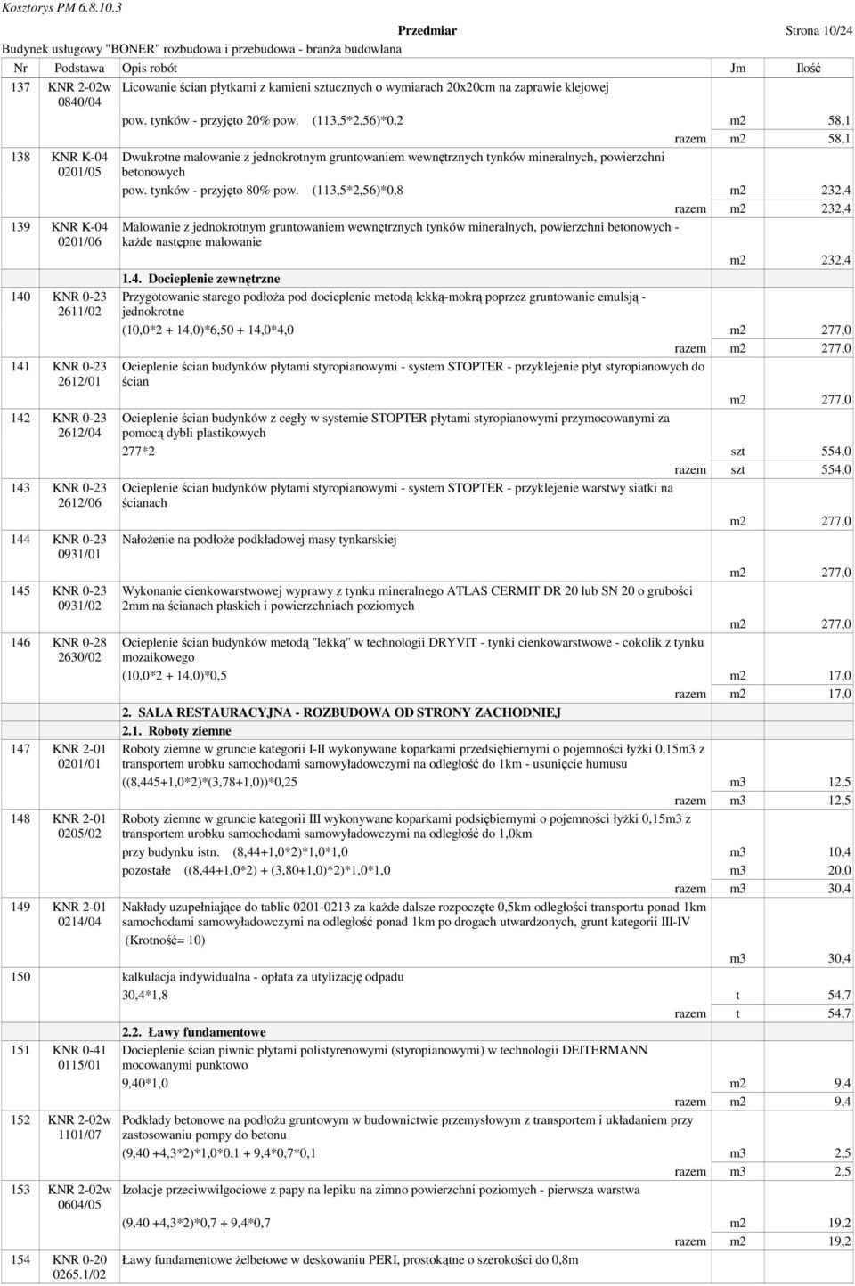 tynków - przyjęto 20% pow. (113,5*2,56)*0,2 m2 58,1 razem m2 58,1 Dwukrotne malowanie z jednokrotnym gruntowaniem wewnętrznych tynków mineralnych, powierzchni betonowych pow.