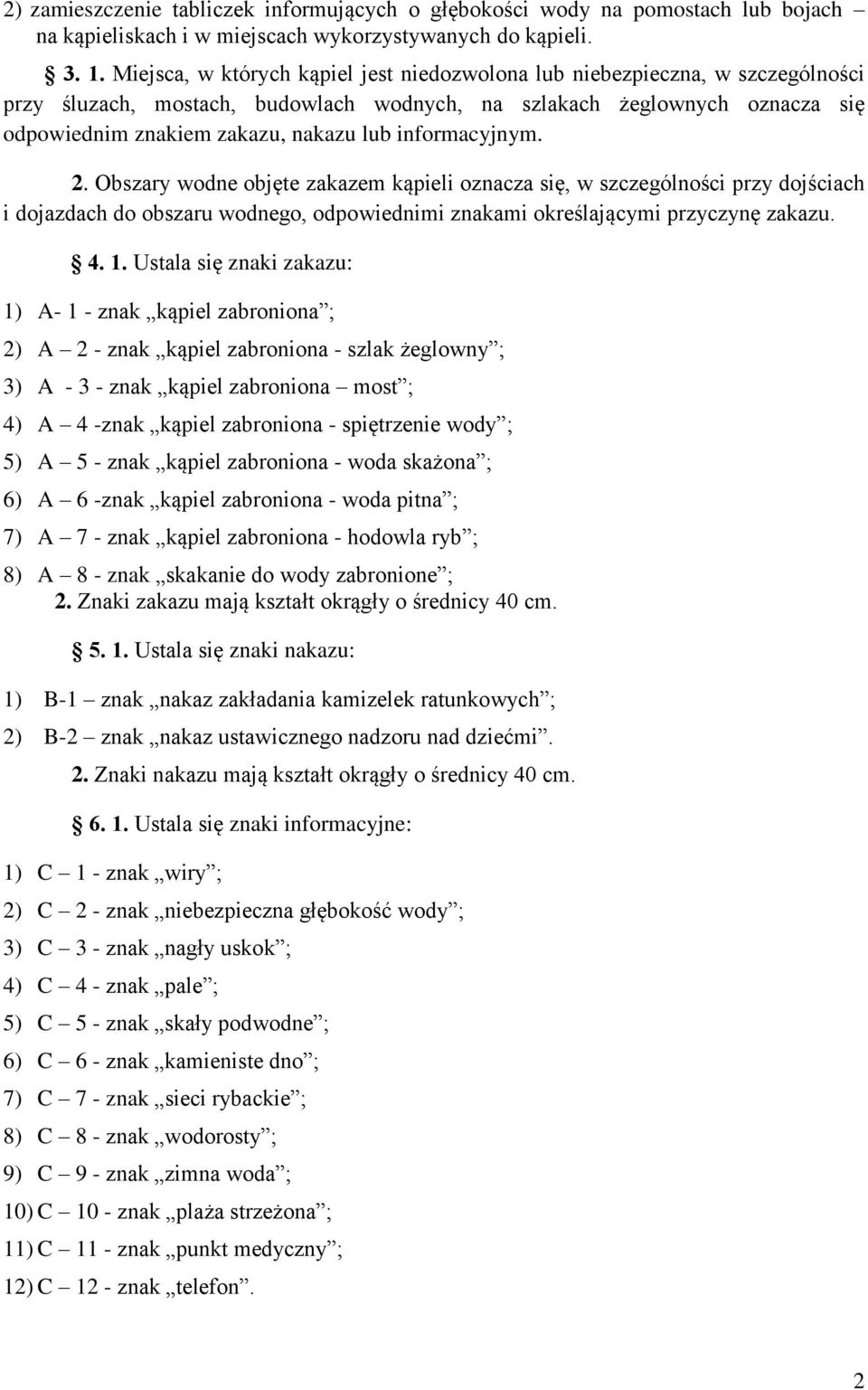 informacyjnym. 2. Obszary wodne objęte zakazem kąpieli oznacza się, w szczególności przy dojściach i dojazdach do obszaru wodnego, odpowiednimi znakami określającymi przyczynę zakazu. 4. 1.