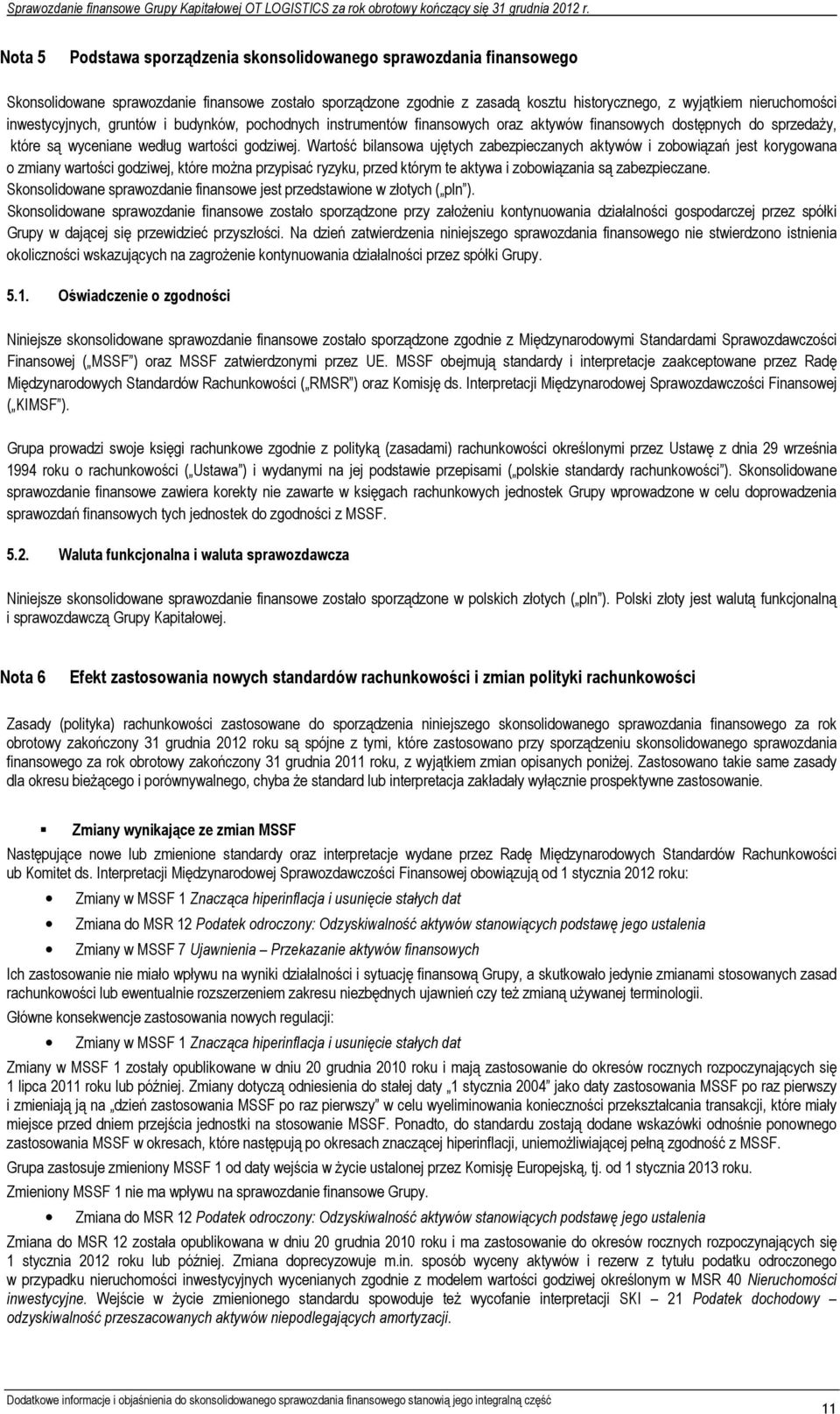 Wartość bilansowa ujętych zabezpieczanych aktywów i zobowiązań jest korygowana o zmiany wartości godziwej, które można przypisać ryzyku, przed którym te aktywa i zobowiązania są zabezpieczane.