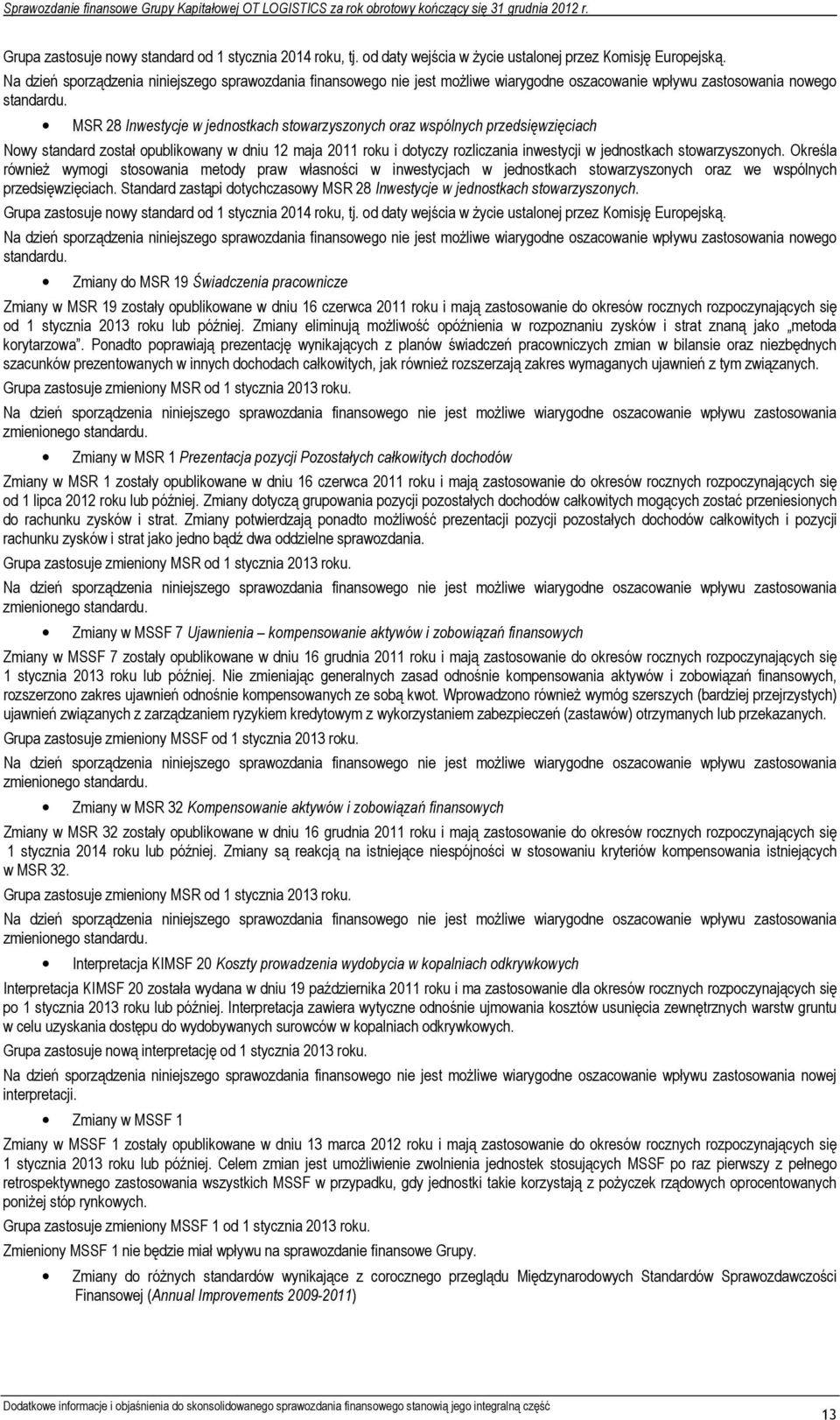 MSR 28 Inwestycje w jednostkach stowarzyszonych oraz wspólnych przedsięwzięciach Nowy standard został opublikowany w dniu 12 maja 2011 roku i dotyczy rozliczania inwestycji w jednostkach