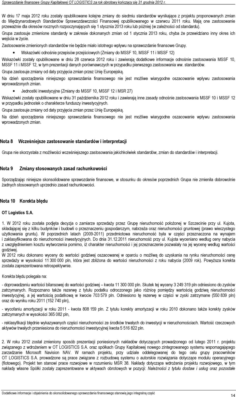 Grupa zastosuje zmienione standardy w zakresie dokonanych zmian od 1 stycznia 2013 roku, chyba że przewidziano inny okres ich wejścia w życie.