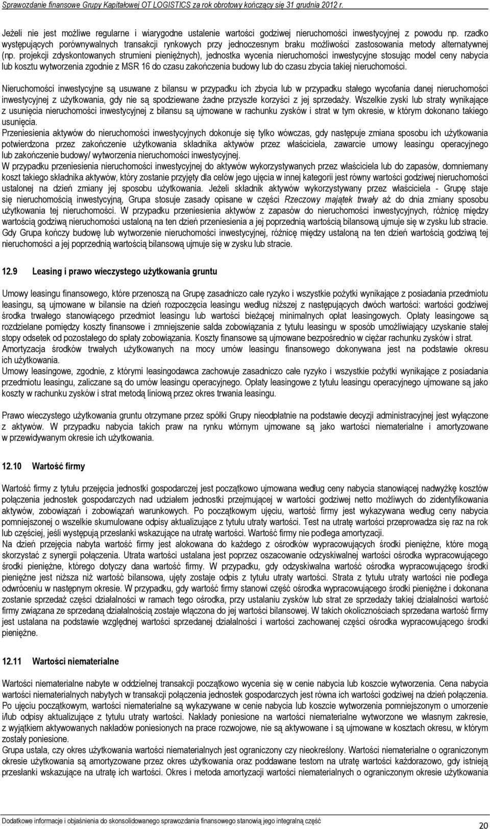 projekcji zdyskontowanych strumieni pieniężnych), jednostka wycenia nieruchomości inwestycyjne stosując model ceny nabycia lub kosztu wytworzenia zgodnie z MSR 16 do czasu zakończenia budowy lub do