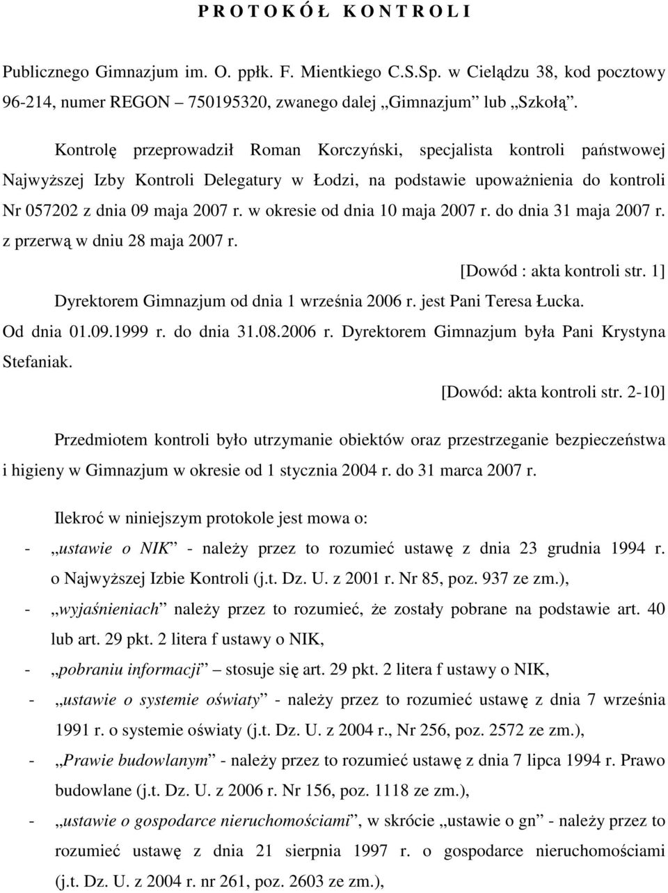 w okresie od dnia 10 maja 2007 r. do dnia 31 maja 2007 r. z przerwą w dniu 28 maja 2007 r. [Dowód : akta kontroli str. 1] Dyrektorem Gimnazjum od dnia 1 września 2006 r. jest Pani Teresa Łucka.
