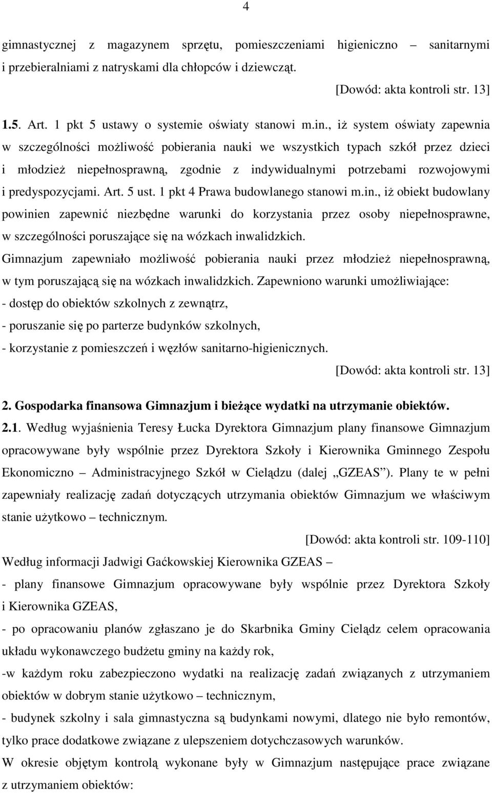 , iŝ system oświaty zapewnia w szczególności moŝliwość pobierania nauki we wszystkich typach szkół przez dzieci i młodzieŝ niepełnosprawną, zgodnie z indywidualnymi potrzebami rozwojowymi i
