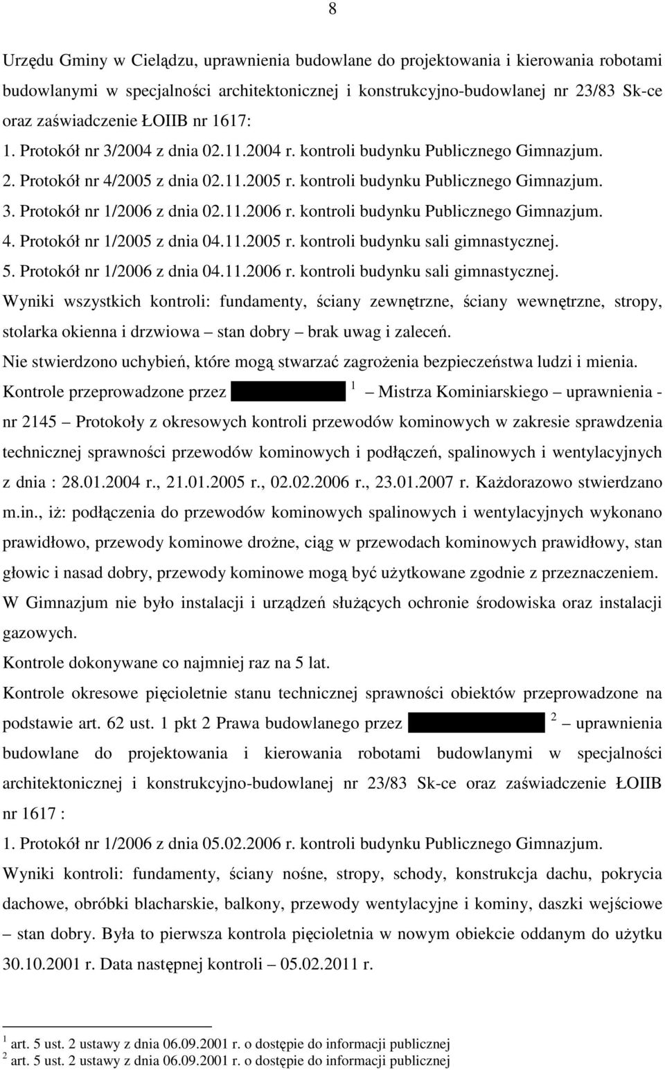 11.2006 r. kontroli budynku Publicznego Gimnazjum. 4. Protokół nr 1/2005 z dnia 04.11.2005 r. kontroli budynku sali gimnastycznej.