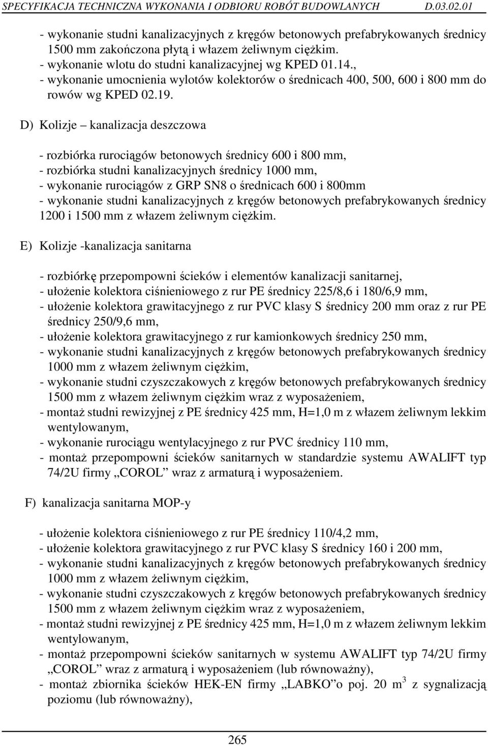 D) Kolizje kanalizacja deszczowa - rozbiórka rurociągów betonowych średnicy 600 i 800 mm, - rozbiórka studni kanalizacyjnych średnicy 1000 mm, - wykonanie rurociągów z GRP SN8 o średnicach 600 i