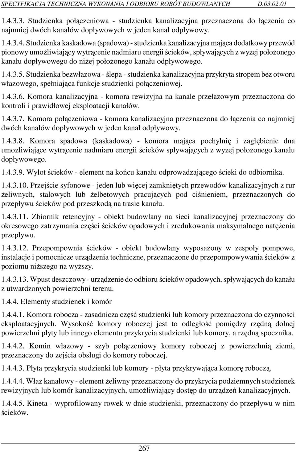 1.4.3.5. Studzienka bezwłazowa - ślepa - studzienka kanalizacyjna przykryta stropem bez otworu włazowego, spełniająca funkcje studzienki połączeniowej. 1.4.3.6.