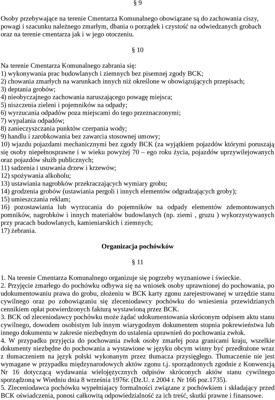 9 10 Na terenie Cmentarza Komunalnego zabrania się: 1) wykonywania prac budowlanych i ziemnych bez pisemnej zgody BCK; 2) chowania zmarłych na warunkach innych niż określone w obowiązujących