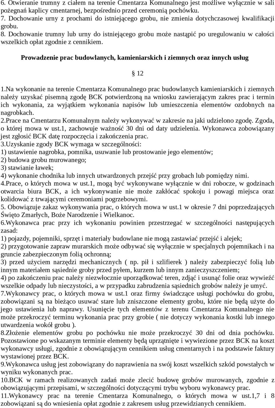 Dochowanie trumny lub urny do istniejącego grobu może nastąpić po uregulowaniu w całości wszelkich opłat zgodnie z cennikiem.