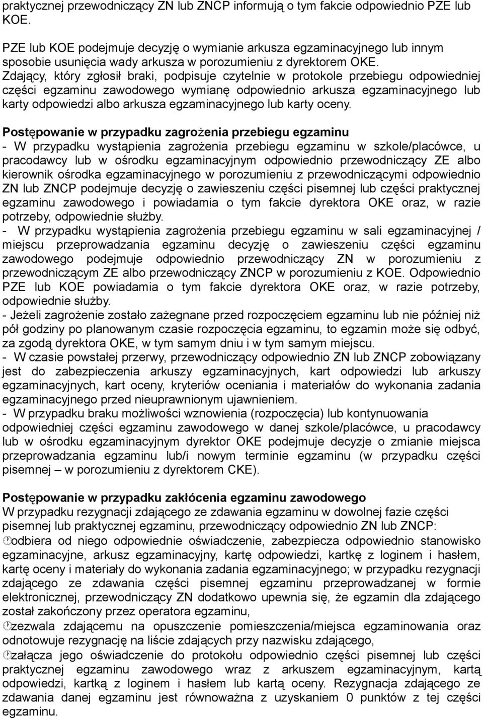 Zdający, który zgłosił braki, podpisuje czytelnie w protokole przebiegu odpowiedniej części egzaminu zawodowego wymianę odpowiednio arkusza egzaminacyjnego lub karty odpowiedzi albo arkusza