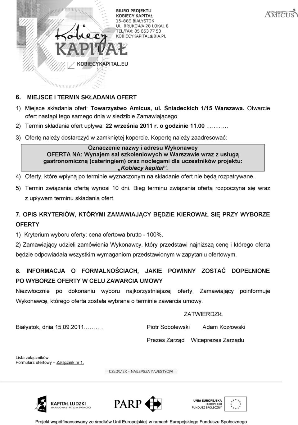 Kopertę należy zaadresować: Oznaczenie nazwy i adresu Wykonawcy OFERTA NA: Wynajem sal szkoleniowych w Warszawie wraz z usługą gastronomiczną (cateringiem) oraz noclegami dla uczestników projektu: