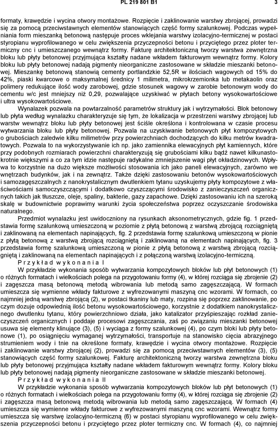 ploter termiczny cnc i umieszczanego wewnątrz formy. Fakturę architektoniczną tworzy warstwa zewnętrzna bloku lub płyty betonowej przyjmująca kształty nadane wkładem fakturowym wewnątrz formy.