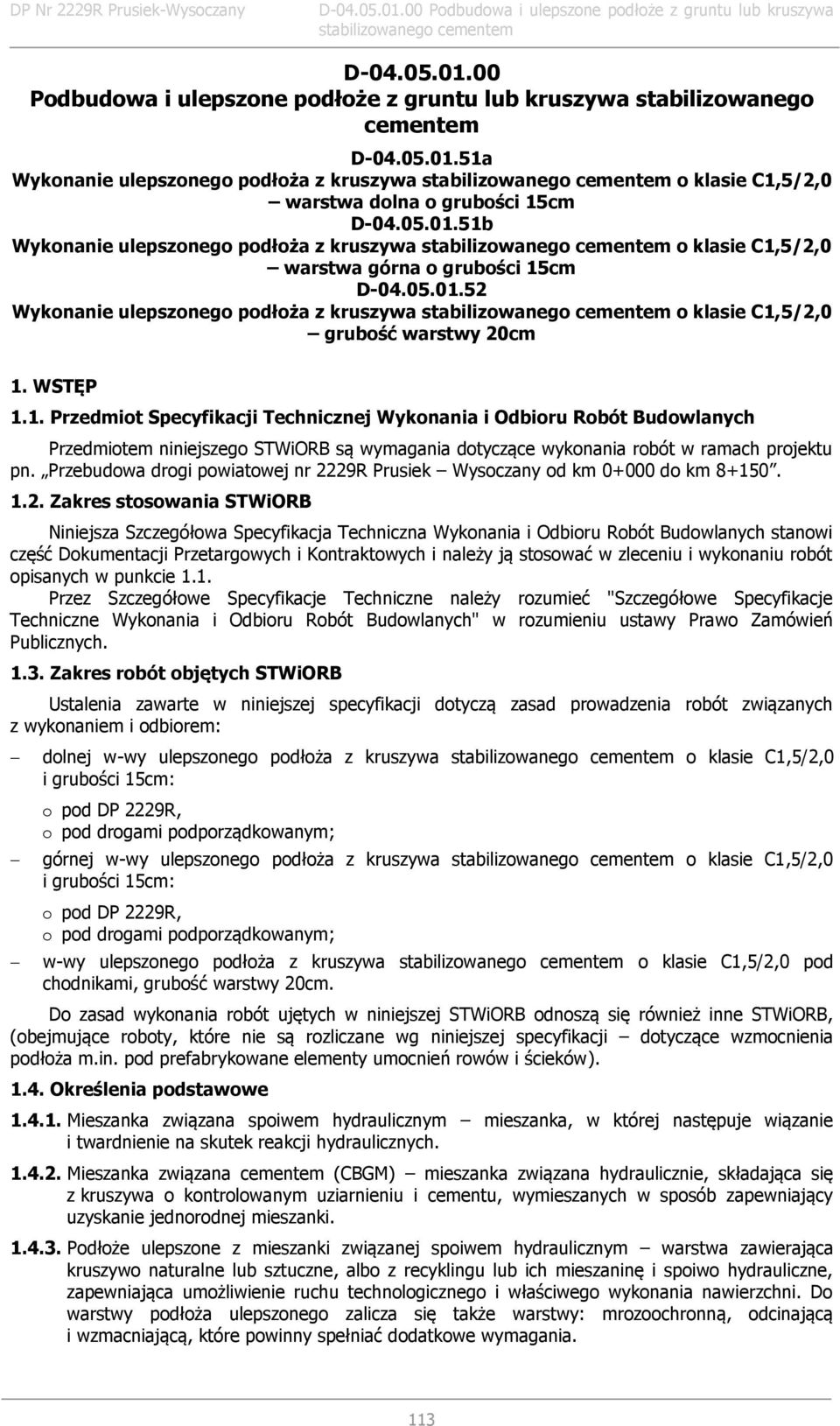 WSTĘP 1.1. Przedmiot Specyfikacji Technicznej Wykonania i Odbioru Robót Budowlanych Przedmiotem niniejszego STWiORB są wymagania dotyczące wykonania robót w ramach projektu pn.